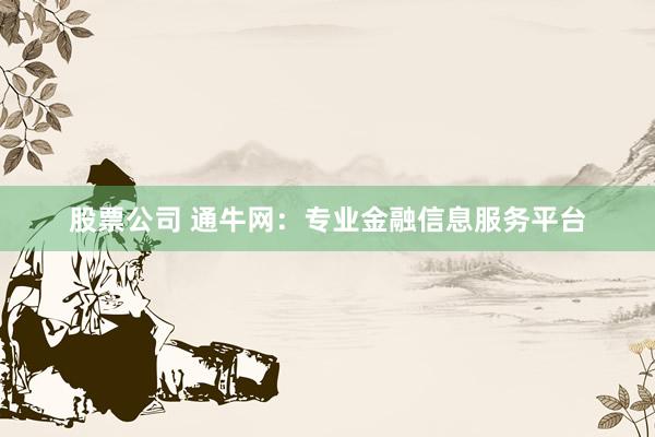 股票公司 通牛网：专业金融信息服务平台