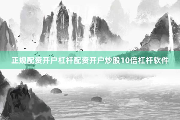 正规配资开户杠杆配资开户炒股10倍杠杆软件